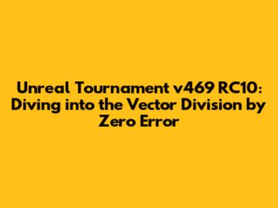 Unreal Tournament v469 RC10: Diving into the Vector Division by Zero Error