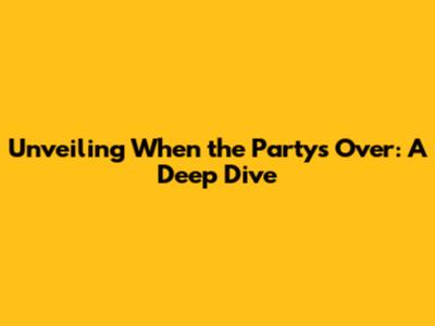 Unveiling 'When the Party's Over': A Deep Dive