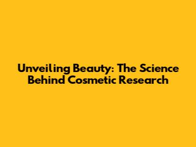 Unveiling Beauty: The Science Behind Cosmetic Research
