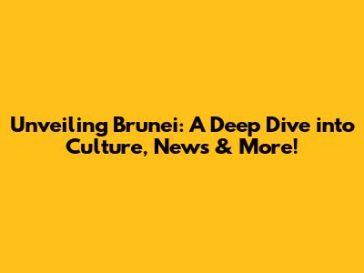 Unveiling Brunei: A Deep Dive into Culture, News & More!