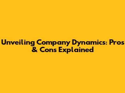 Unveiling Company Dynamics: Pros & Cons Explained