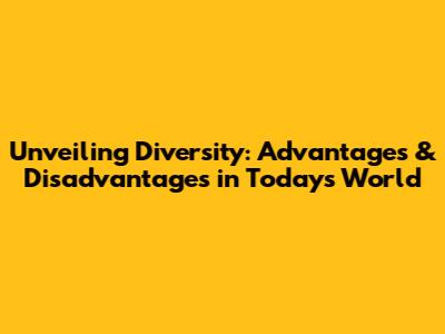 Unveiling Diversity: Advantages & Disadvantages in Today's World