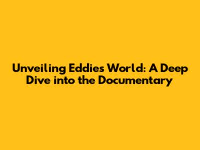 Unveiling Eddie's World: A Deep Dive into the Documentary