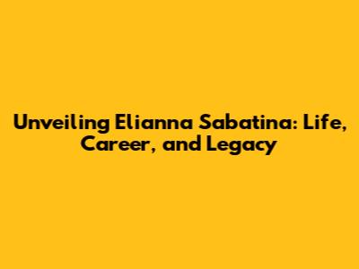 Unveiling Elianna Sabatina: Life, Career, and Legacy