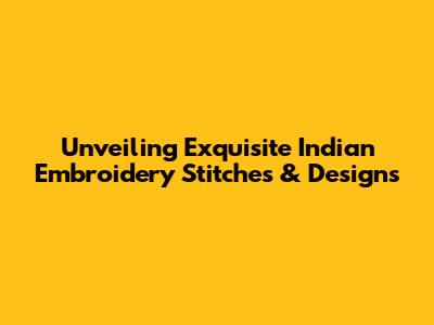 Unveiling Exquisite Indian Embroidery Stitches & Designs