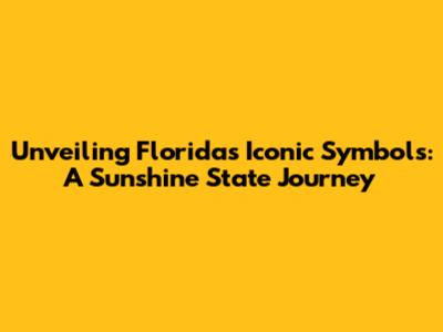Unveiling Florida's Iconic Symbols: A Sunshine State Journey