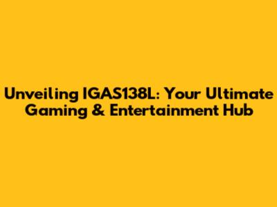 Unveiling IGAS138L: Your Ultimate Gaming & Entertainment Hub