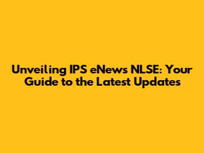 Unveiling IPS eNews NLSE: Your Guide to the Latest Updates