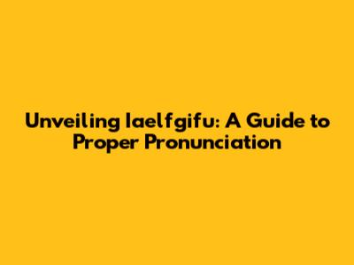 Unveiling Iaelfgifu: A Guide to Proper Pronunciation