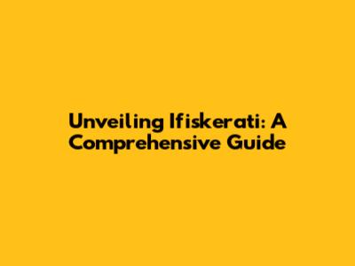 Unveiling Ifiskerati: A Comprehensive Guide