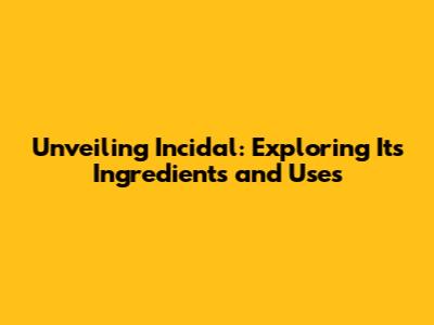 Unveiling Incidal: Exploring Its Ingredients and Uses