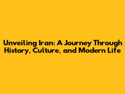 Unveiling Iran: A Journey Through History, Culture, and Modern Life