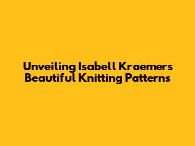 Unveiling Isabell Kraemer's Beautiful Knitting Patterns
