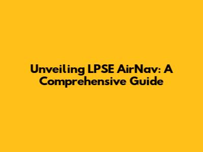 Unveiling LPSE AirNav: A Comprehensive Guide