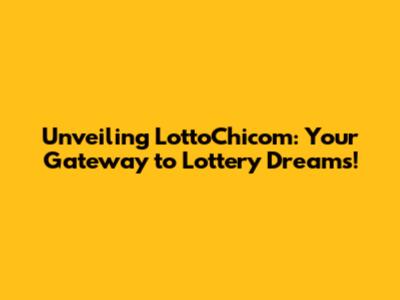 Unveiling LottoChicom: Your Gateway to Lottery Dreams!