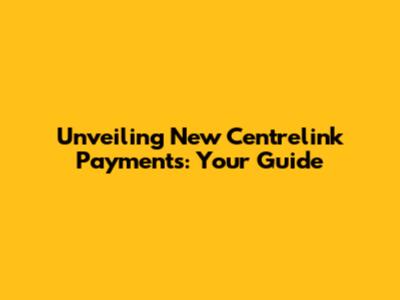 Unveiling New Centrelink Payments: Your Guide