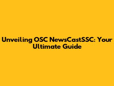 Unveiling OSC NewsCastSSC: Your Ultimate Guide