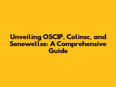 Unveiling OSCIP, Colinsc, and Senewellse: A Comprehensive Guide