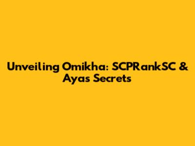 Unveiling Omikha: SCPRankSC & Aya's Secrets