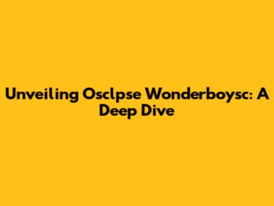 Unveiling Osclpse Wonderboysc: A Deep Dive