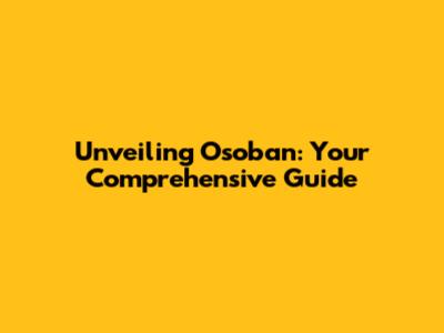 Unveiling Osoban: Your Comprehensive Guide