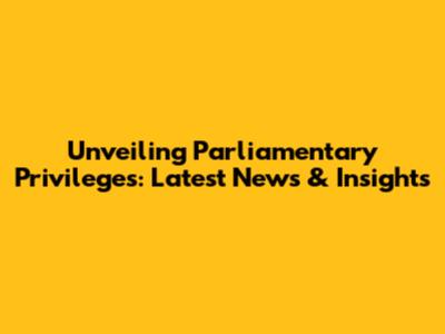 Unveiling Parliamentary Privileges: Latest News & Insights