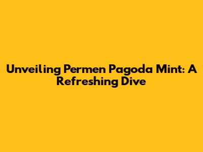 Unveiling Permen Pagoda Mint: A Refreshing Dive