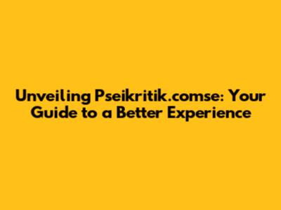 Unveiling Pseikritik.comse: Your Guide to a Better Experience