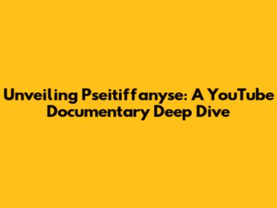 Unveiling Pseitiffanyse: A YouTube Documentary Deep Dive