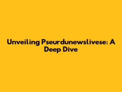 Unveiling Pseurdunewslivese: A Deep Dive