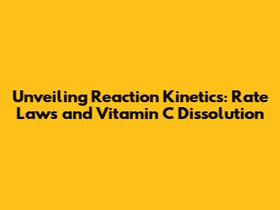 Unveiling Reaction Kinetics: Rate Laws and Vitamin C Dissolution