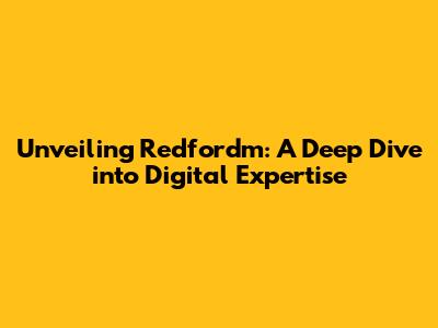 Unveiling Redfordm: A Deep Dive into Digital Expertise