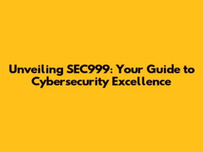 Unveiling SEC999: Your Guide to Cybersecurity Excellence