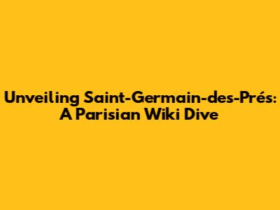 Unveiling Saint-Germain-des-Prés: A Parisian Wiki Dive