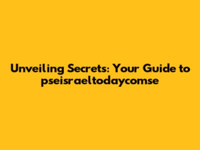 Unveiling Secrets: Your Guide to pseisraeltodaycomse
