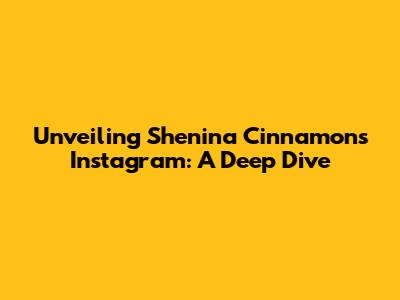 Unveiling Shenina Cinnamon's Instagram: A Deep Dive