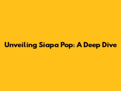 Unveiling Siapa Pop: A Deep Dive