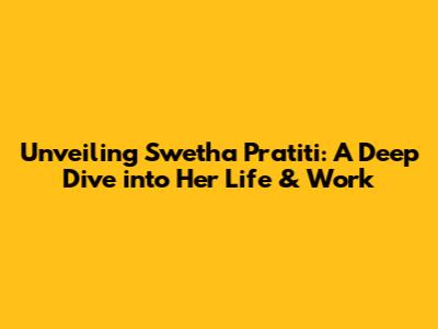 Unveiling Swetha Pratiti: A Deep Dive into Her Life & Work
