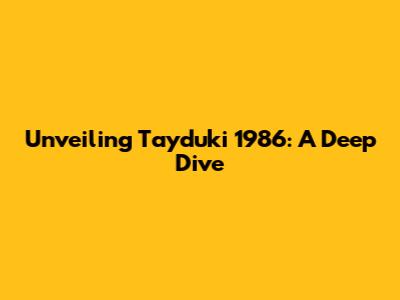 Unveiling Tayduki 1986: A Deep Dive