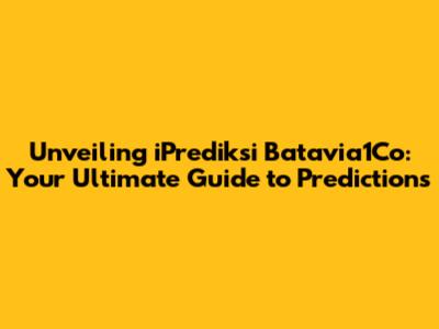 Unveiling iPrediksi Batavia1Co: Your Ultimate Guide to Predictions