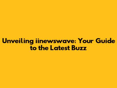 Unveiling iinewswave: Your Guide to the Latest Buzz
