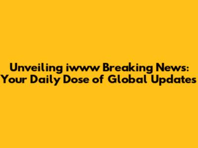 Unveiling iwww Breaking News: Your Daily Dose of Global Updates
