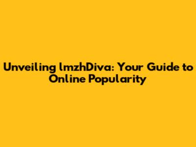 Unveiling lmzhDiva: Your Guide to Online Popularity