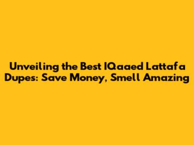 Unveiling the Best IQaaed Lattafa Dupes: Save Money, Smell Amazing
