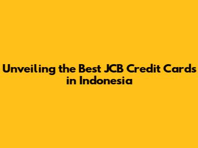 Unveiling the Best JCB Credit Cards in Indonesia