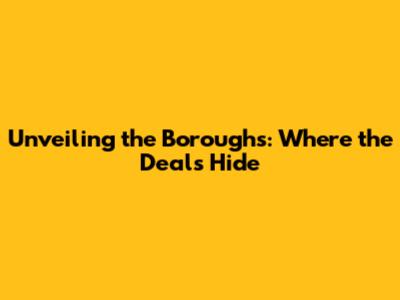 Unveiling the Boroughs: Where the Deals Hide