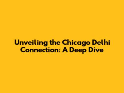 Unveiling the Chicago Delhi Connection: A Deep Dive