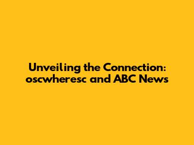 Unveiling the Connection: oscwheresc and ABC News