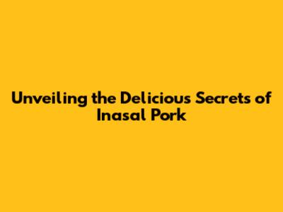 Unveiling the Delicious Secrets of Inasal Pork