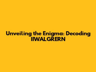 Unveiling the Enigma: Decoding IIWALGRERN